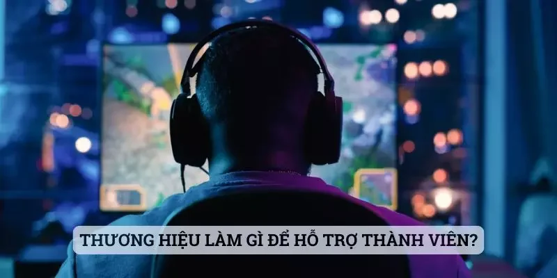 Chơi có trách nhiệm Thương hiệu làm gì để hỗ trợ thành viên có trách nhiệm hơn?
