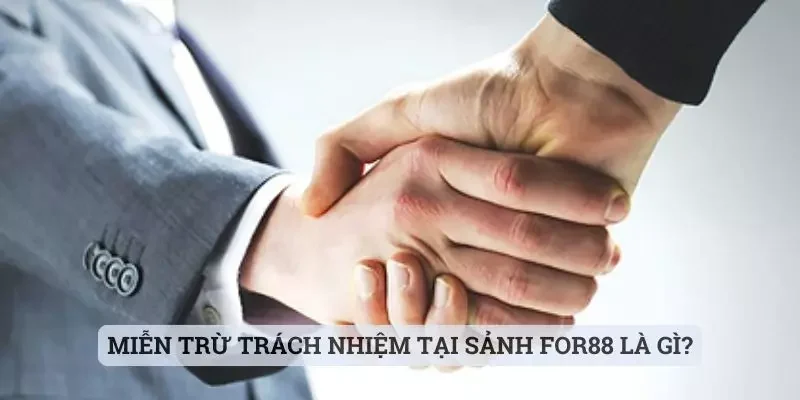 Miễn trừ trách nhiệm Miễn trừ trách nhiệm tại sảnh For88 là gì?