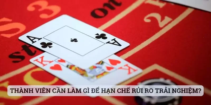 Miễn trừ trách nhiệm Thành viên cần làm gì để hạn chế rủi ro trong lúc trải nghiệm?